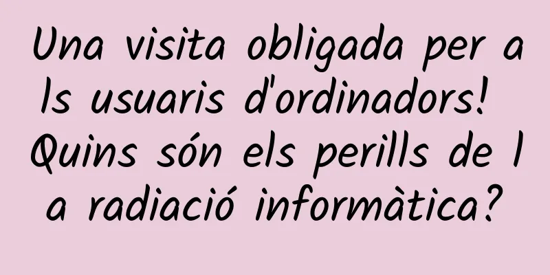 Una visita obligada per als usuaris d'ordinadors! Quins són els perills de la radiació informàtica?