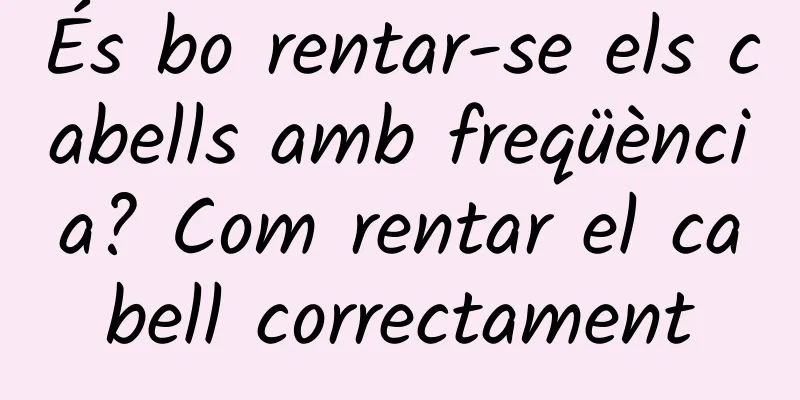 És bo rentar-se els cabells amb freqüència? Com rentar el cabell correctament
