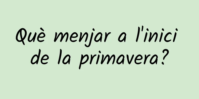 Què menjar a l'inici de la primavera?