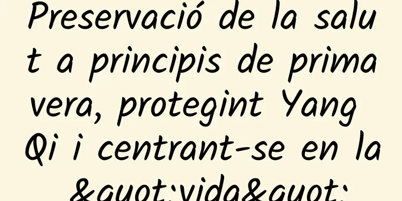 Preservació de la salut a principis de primavera, protegint Yang Qi i centrant-se en la "vida"