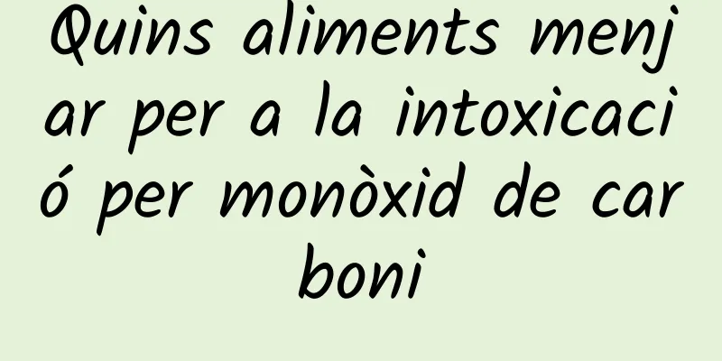Quins aliments menjar per a la intoxicació per monòxid de carboni