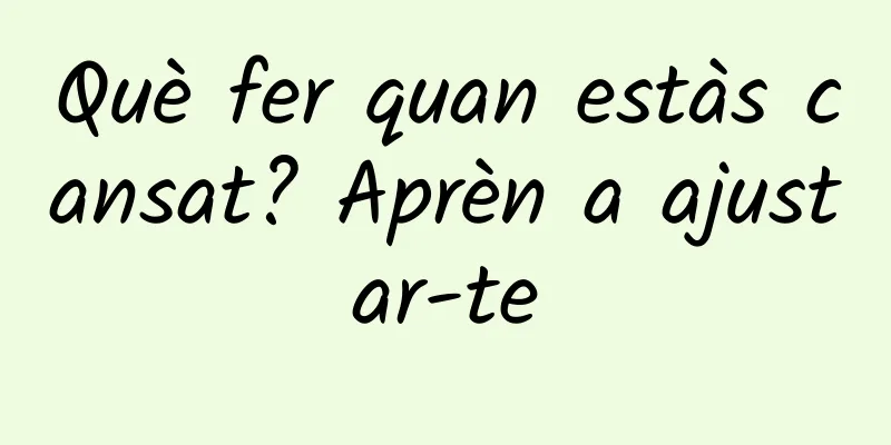 Què fer quan estàs cansat? Aprèn a ajustar-te