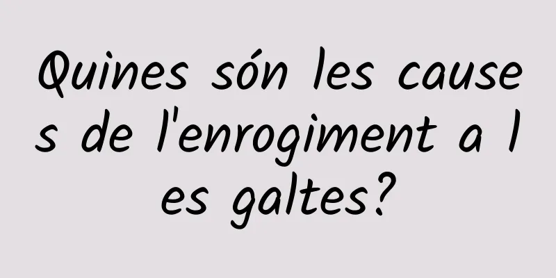 Quines són les causes de l'enrogiment a les galtes?