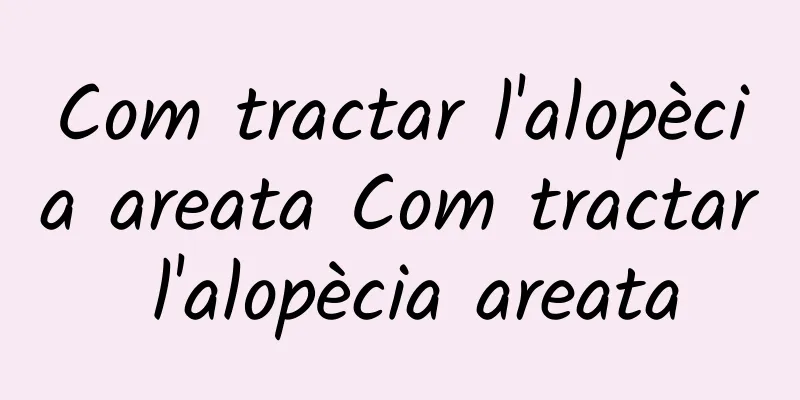 Com tractar l'alopècia areata Com tractar l'alopècia areata
