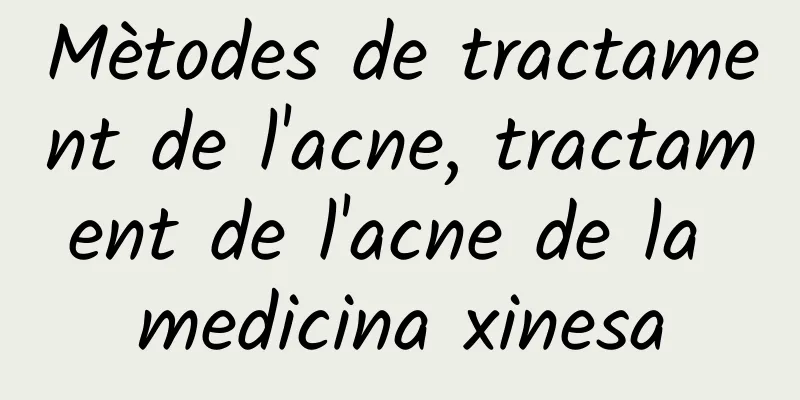 Mètodes de tractament de l'acne, tractament de l'acne de la medicina xinesa