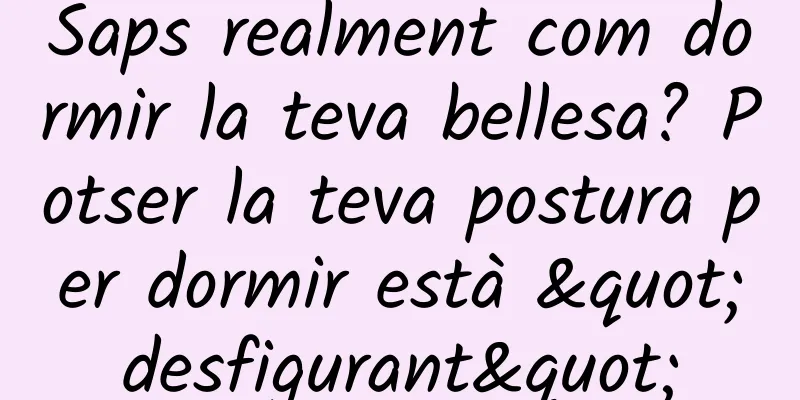 Saps realment com dormir la teva bellesa? Potser la teva postura per dormir està "desfigurant"