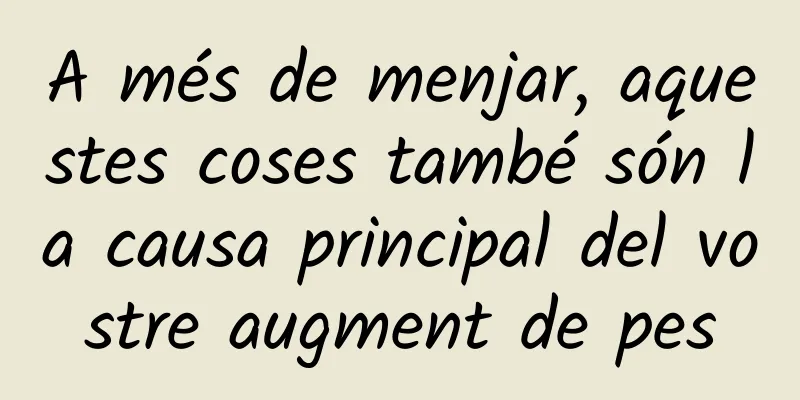 A més de menjar, aquestes coses també són la causa principal del vostre augment de pes