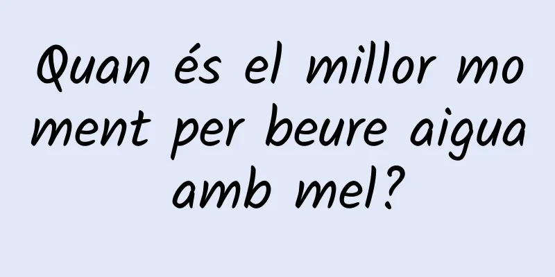 Quan és el millor moment per beure aigua amb mel?
