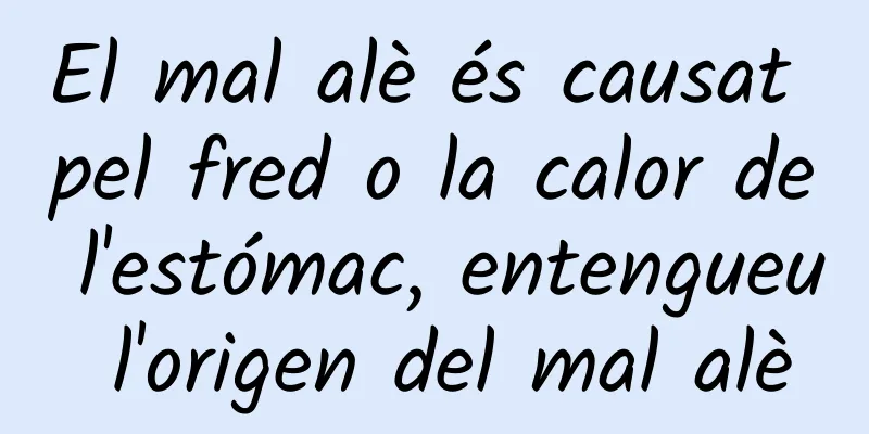 El mal alè és causat pel fred o la calor de l'estómac, entengueu l'origen del mal alè