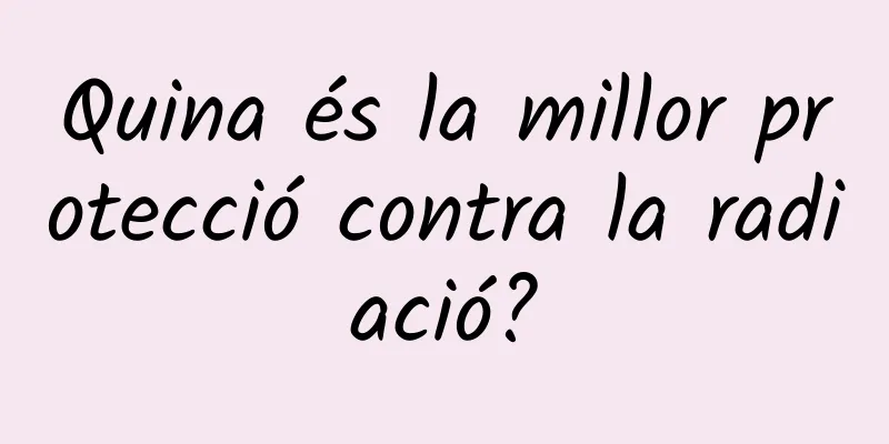 Quina és la millor protecció contra la radiació?