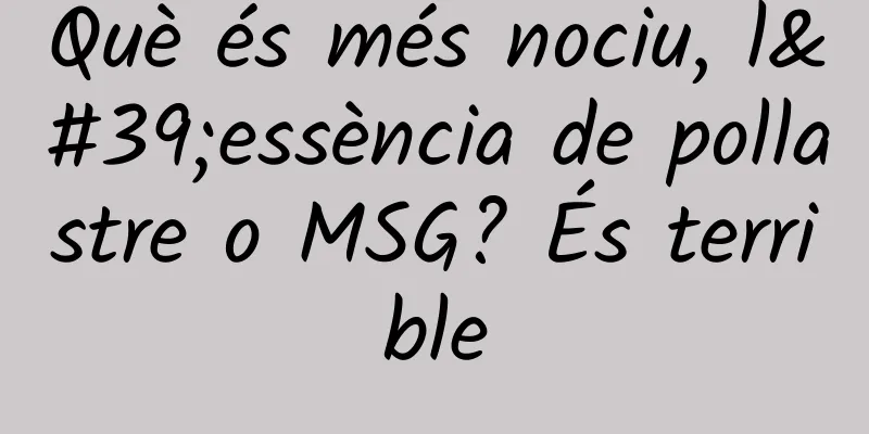 Què és més nociu, l'essència de pollastre o MSG? És terrible