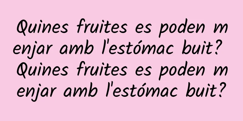 Quines fruites es poden menjar amb l'estómac buit? Quines fruites es poden menjar amb l'estómac buit?