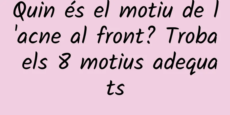 Quin és el motiu de l'acne al front? Troba els 8 motius adequats