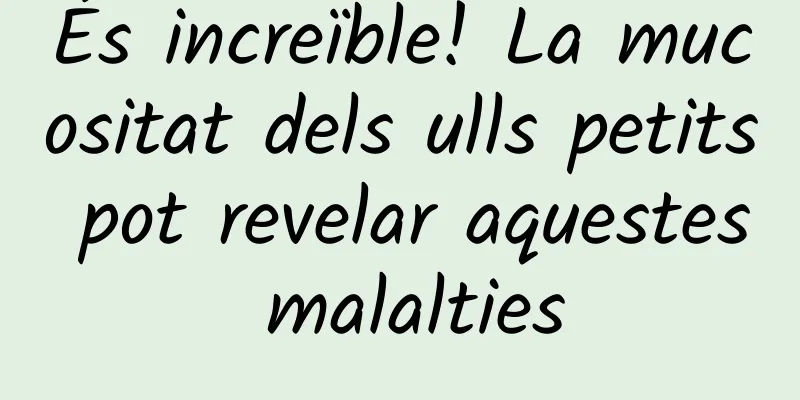 És increïble! La mucositat dels ulls petits pot revelar aquestes malalties