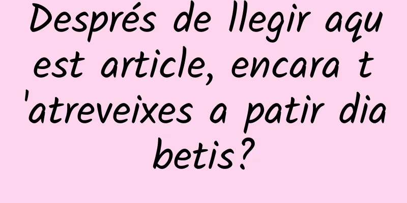 Després de llegir aquest article, encara t'atreveixes a patir diabetis?