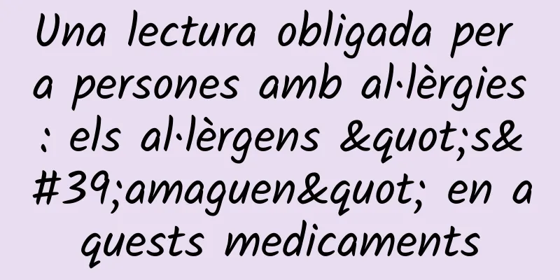 Una lectura obligada per a persones amb al·lèrgies: els al·lèrgens "s'amaguen" en aquests medicaments