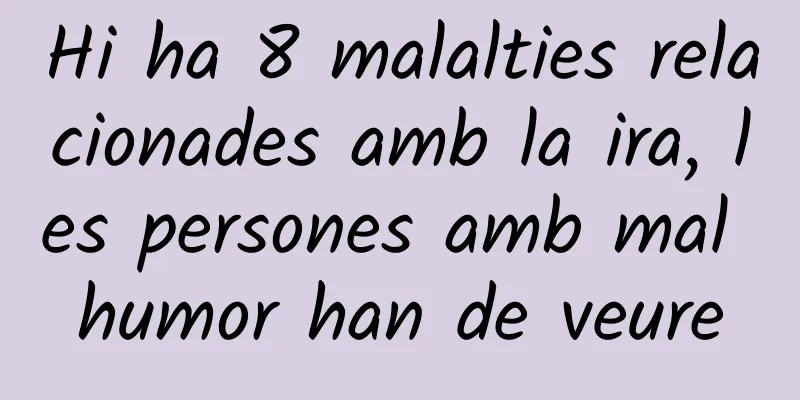Hi ha 8 malalties relacionades amb la ira, les persones amb mal humor han de veure