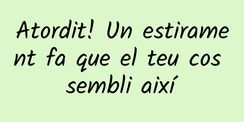 Atordit! Un estirament fa que el teu cos sembli així