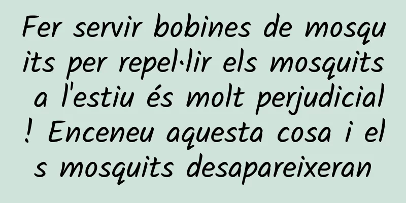 Fer servir bobines de mosquits per repel·lir els mosquits a l'estiu és molt perjudicial! Enceneu aquesta cosa i els mosquits desapareixeran