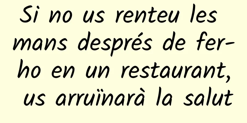 Si no us renteu les mans després de fer-ho en un restaurant, us arruïnarà la salut