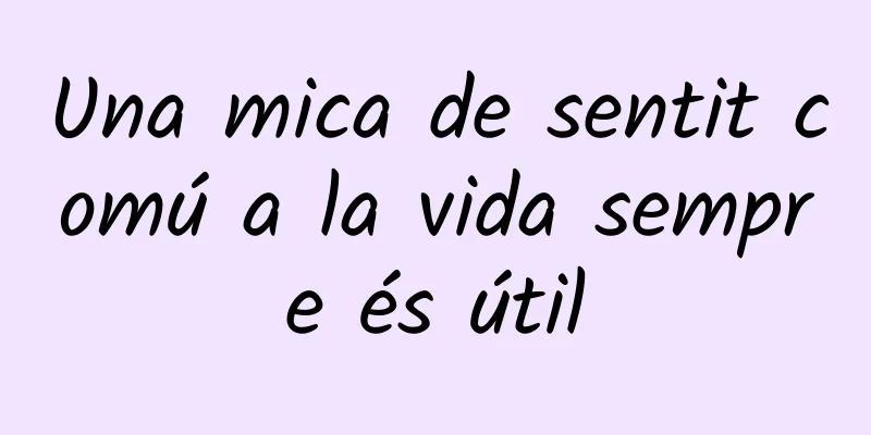 Una mica de sentit comú a la vida sempre és útil