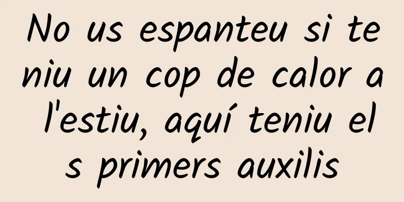 No us espanteu si teniu un cop de calor a l'estiu, aquí teniu els primers auxilis