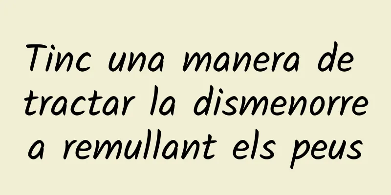 Tinc una manera de tractar la dismenorrea remullant els peus