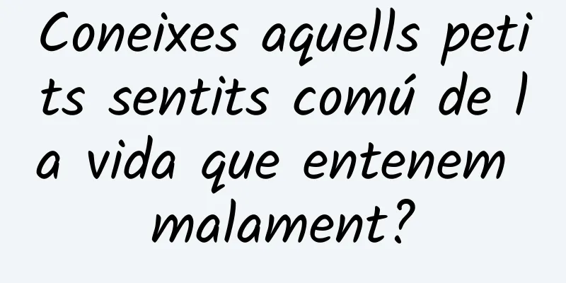 Coneixes aquells petits sentits comú de la vida que entenem malament?