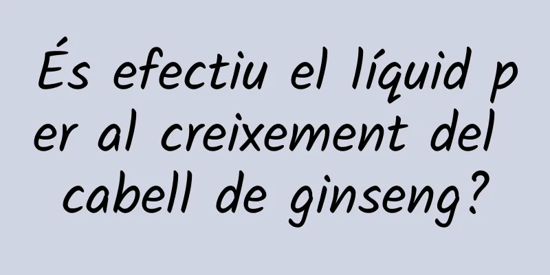 És efectiu el líquid per al creixement del cabell de ginseng?