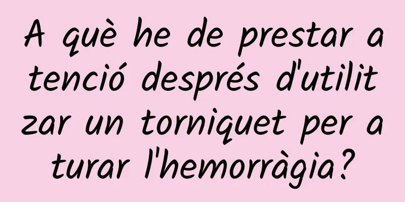 A què he de prestar atenció després d'utilitzar un torniquet per aturar l'hemorràgia?