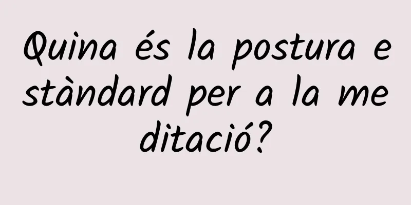 Quina és la postura estàndard per a la meditació?