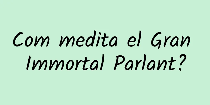 Com medita el Gran Immortal Parlant?