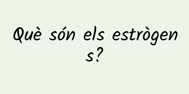 Què són els estrògens?