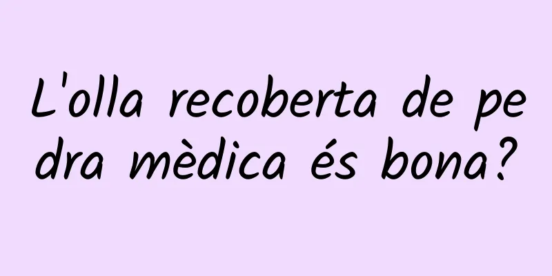 L'olla recoberta de pedra mèdica és bona?