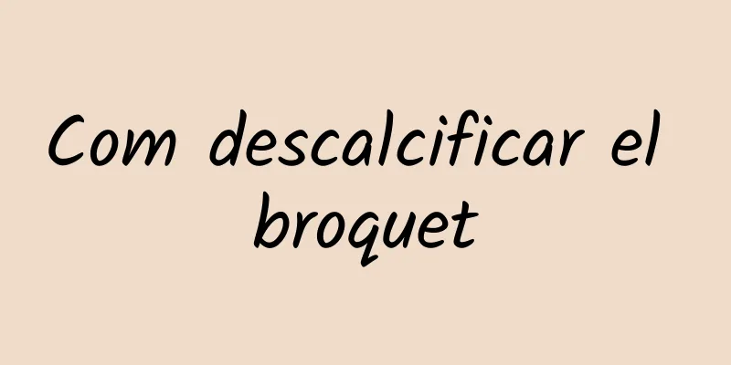 Com descalcificar el broquet