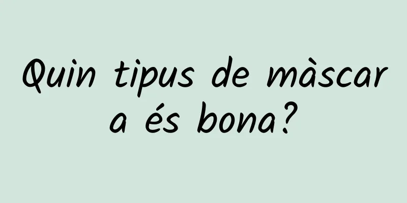 Quin tipus de màscara és bona?