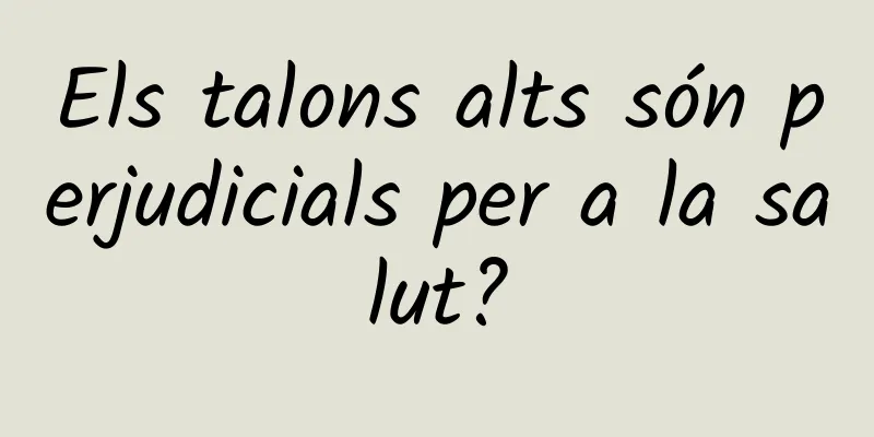 Els talons alts són perjudicials per a la salut?