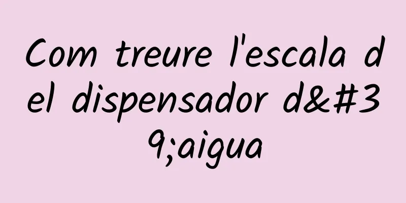Com treure l'escala del dispensador d'aigua