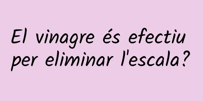 El vinagre és efectiu per eliminar l'escala?
