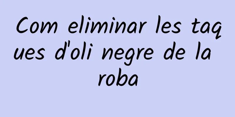 Com eliminar les taques d'oli negre de la roba