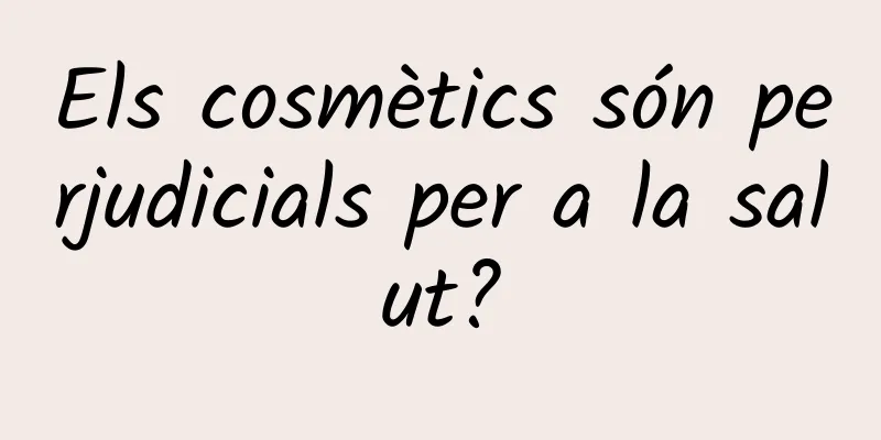 Els cosmètics són perjudicials per a la salut?