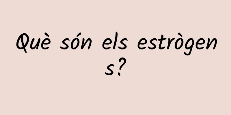 Què són els estrògens?