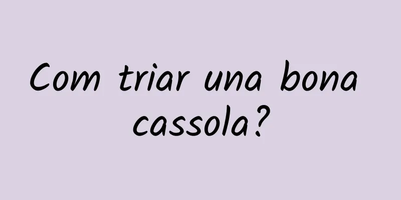 Com triar una bona cassola?