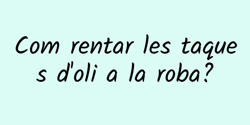 Com rentar les taques d'oli a la roba?