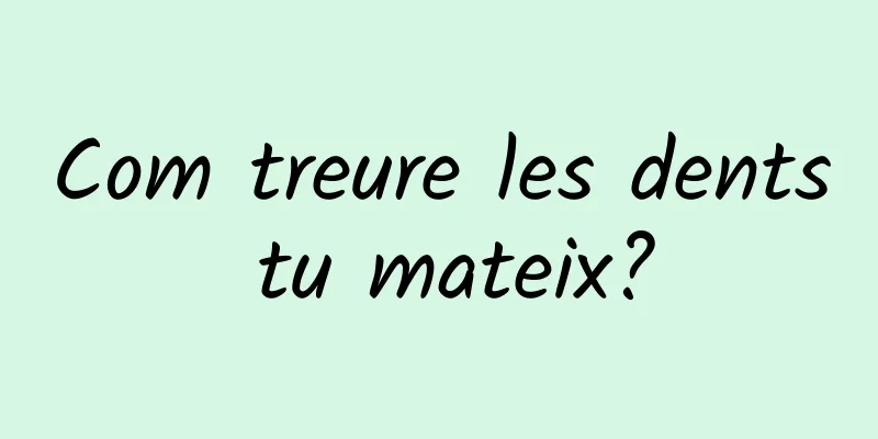 Com treure les dents tu mateix?