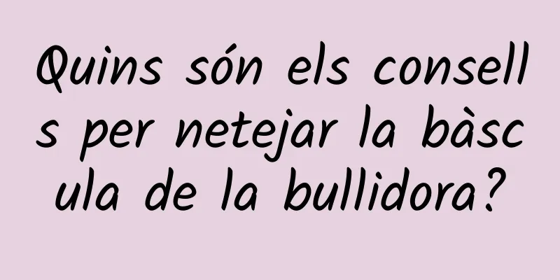 Quins són els consells per netejar la bàscula de la bullidora?