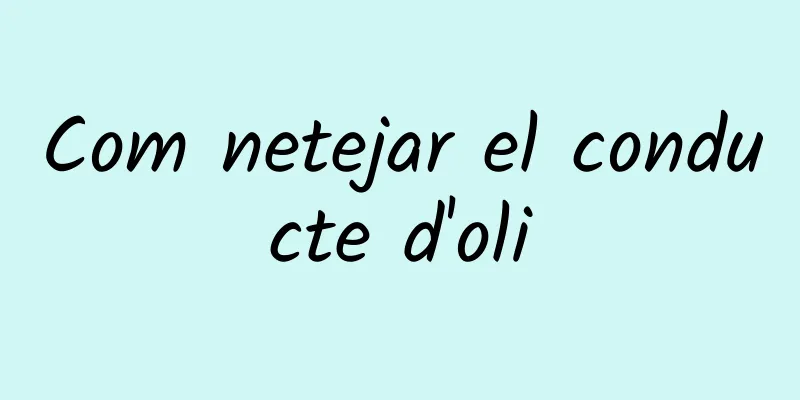 Com netejar el conducte d'oli
