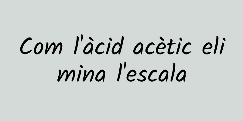 Com l'àcid acètic elimina l'escala