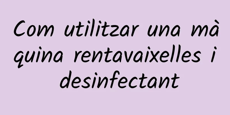 Com utilitzar una màquina rentavaixelles i desinfectant