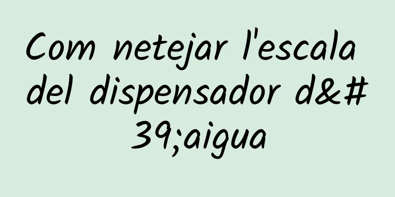 Com netejar l'escala del dispensador d'aigua